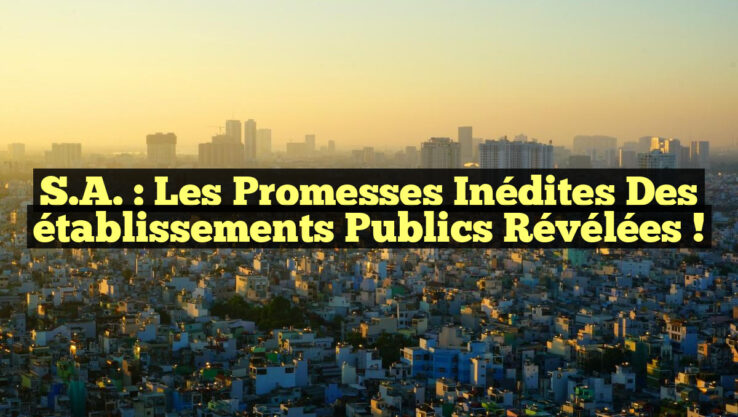 S.A. : Les promesses inédites des établissements publics révélées !