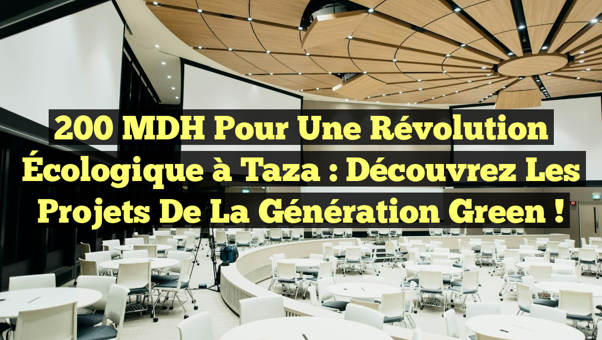 200 MDH pour une Révolution Écologique à Taza : Découvrez les Projets de la Génération Green !