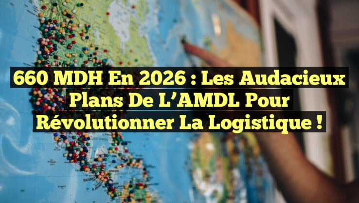 660 MDH en 2026 : Les audacieux plans de l’AMDL pour révolutionner la logistique !