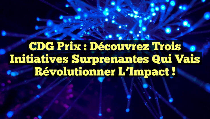 CDG Prix : Découvrez Trois Initiatives Surprenantes qui Vais Révolutionner l’Impact !