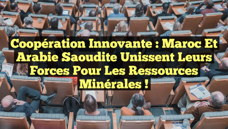 Coopération Innovante : Maroc et Arabie Saoudite Unissent leurs Forces pour les Ressources Minérales !