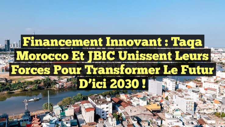 Financement Innovant : Taqa Morocco et JBIC Unissent leurs Forces pour Transformer le Futur d’ici 2030 !