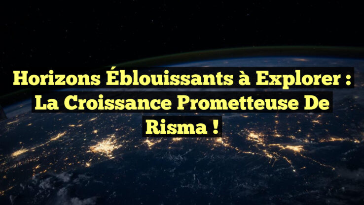 Horizons Éblouissants à Explorer : La Croissance Prometteuse de Risma !