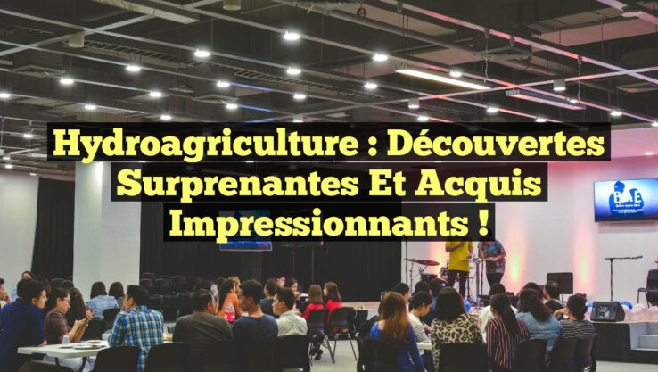 Hydroagriculture : Découvertes Surprenantes et Acquis Impressionnants !