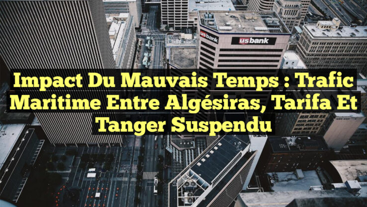 Impact du Mauvais Temps : Trafic Maritime Entre Algésiras, Tarifa et Tanger Suspendu