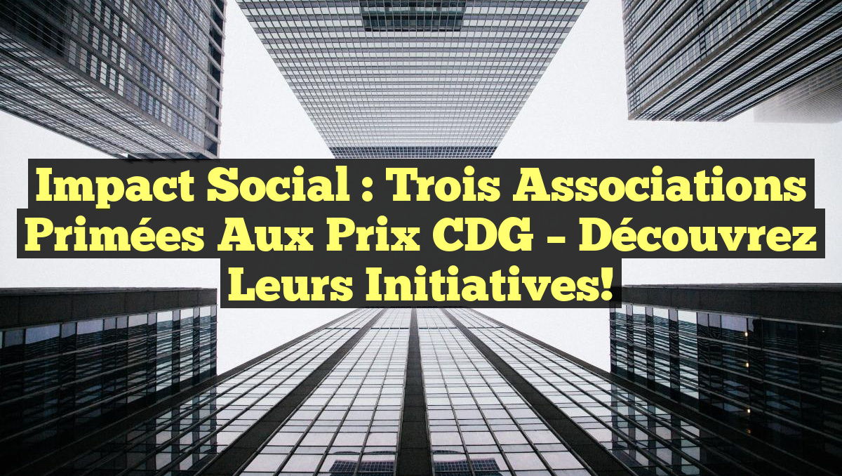 Impact Social : Trois Associations Primées aux Prix CDG – Découvrez leurs Initiatives!