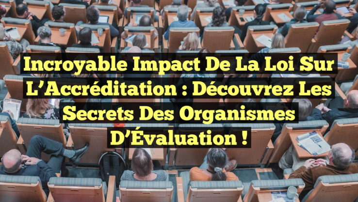 Incroyable Impact de la Loi sur l’Accréditation : Découvrez les Secrets des Organismes d’Évaluation !