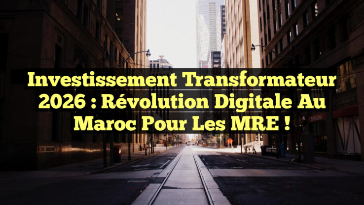 Investissement Transformateur 2026 : Révolution Digitale au Maroc pour les MRE !
