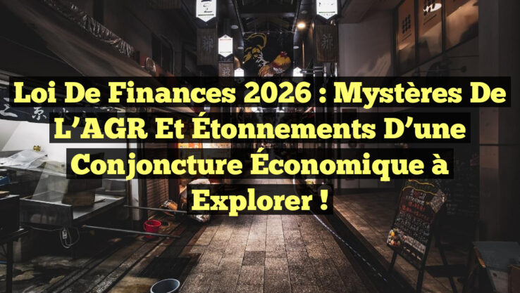 Loi de Finances 2026 : Mystères de l’AGR et Étonnements d’une Conjoncture Économique à Explorer !