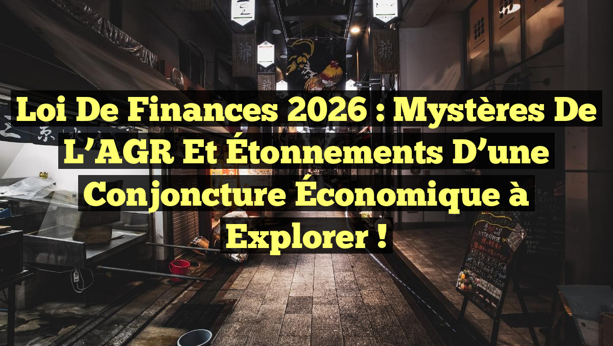 Loi de Finances 2026 : Mystères de l&rsquo;AGR et Étonnements d&rsquo;une Conjoncture Économique à Explorer !