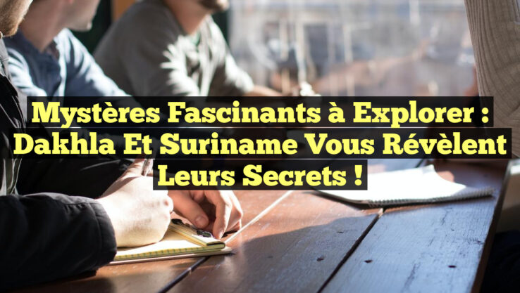 Mystères Fascinants à Explorer : Dakhla et Suriname vous Révèlent leurs Secrets !