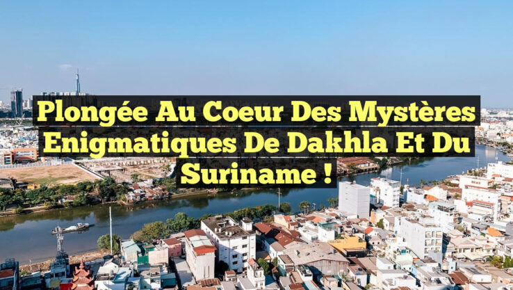 Plongée au Coeur des Mystères Enigmatiques de Dakhla et du Suriname !