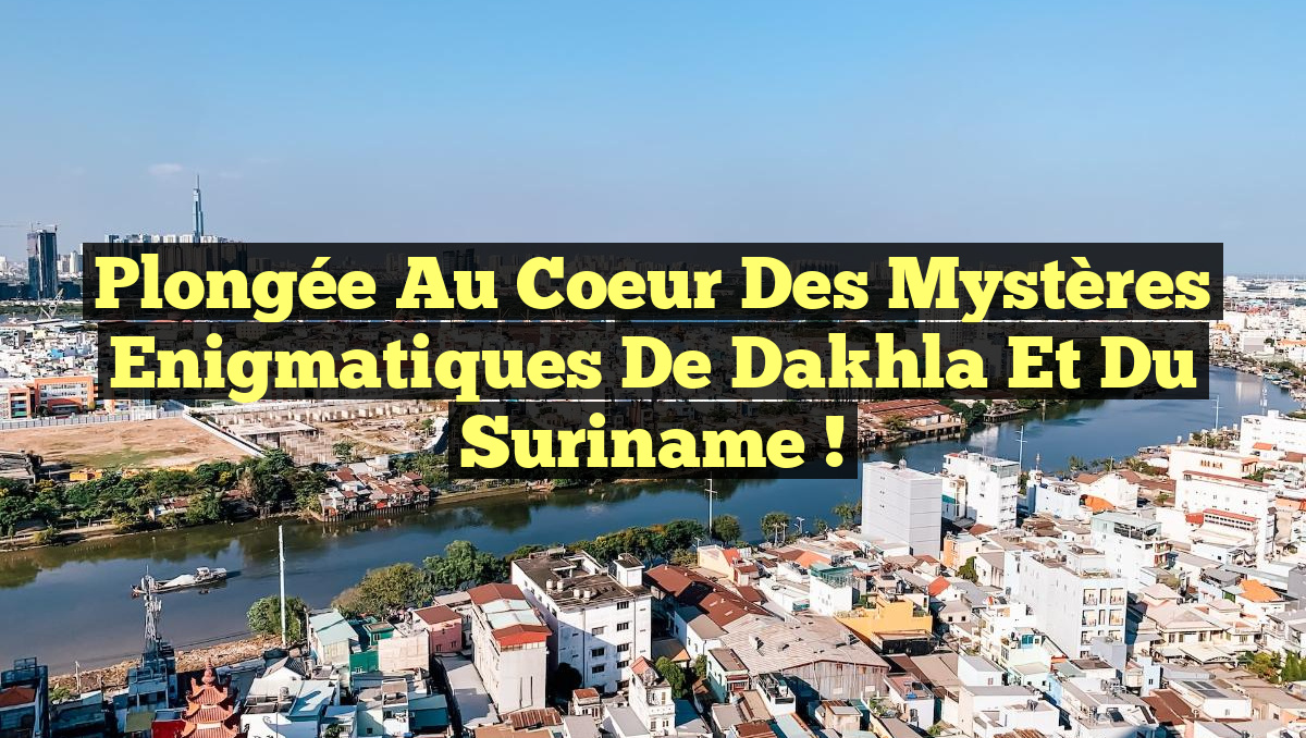 Plongée au Coeur des Mystères Enigmatiques de Dakhla et du Suriname !