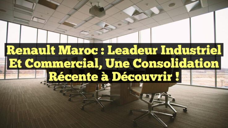 Renault Maroc : Leadeur Industriel et Commercial, une Consolidation Récente à Découvrir !