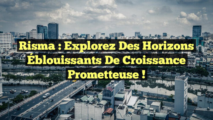 Risma : Explorez des Horizons Éblouissants de Croissance Prometteuse !
