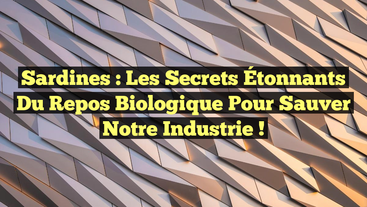 Sardines : Les Secrets Étonnants du Repos Biologique pour Sauver Notre Industrie !