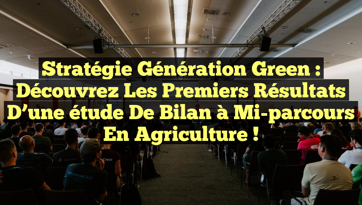 Stratégie Génération Green : Découvrez les premiers résultats d&rsquo;une étude de bilan à mi-parcours en agriculture !