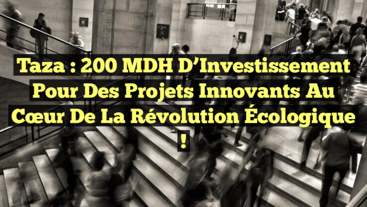 Taza : 200 MDH d’Investissement pour des Projets Innovants au Cœur de la Révolution Écologique !