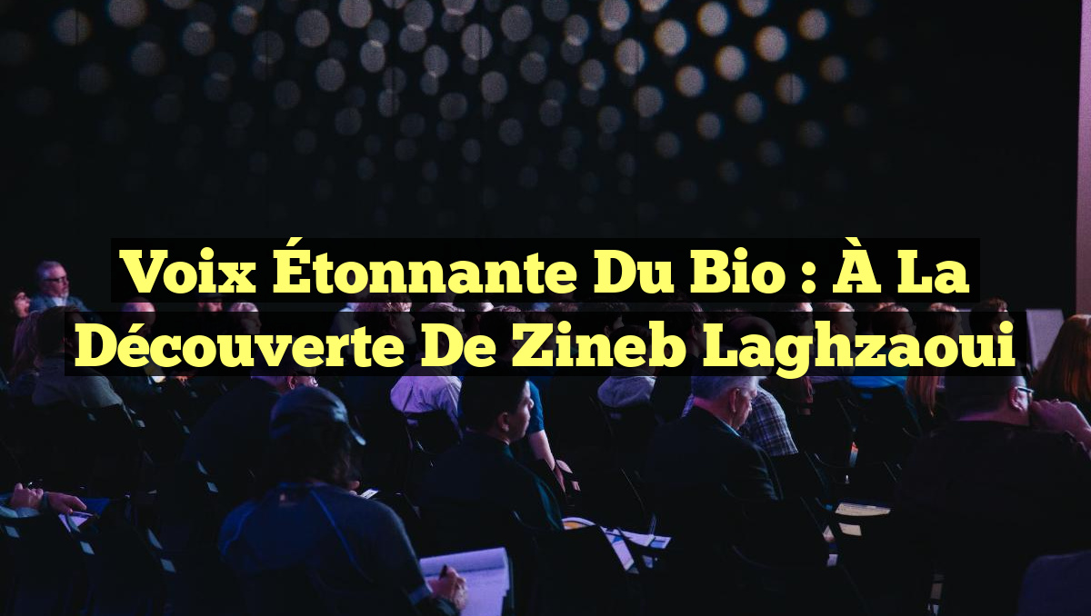 Voix Étonnante du Bio : À la Découverte de Zineb Laghzaoui