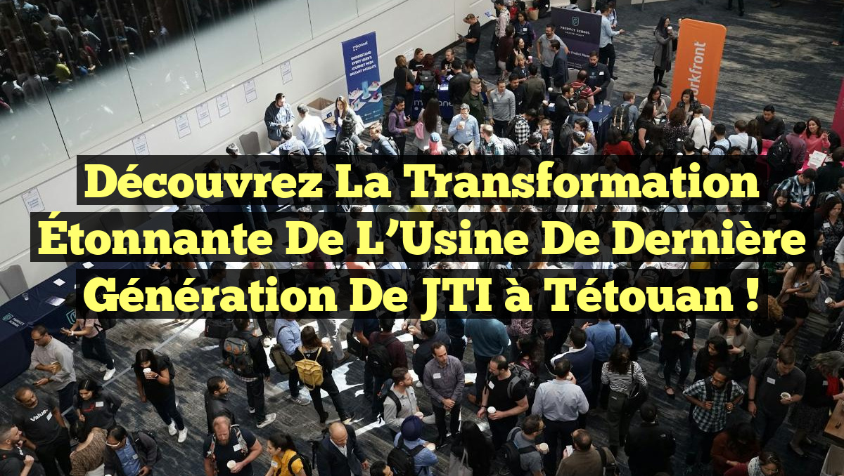 Découvrez la Transformation Étonnante de l’Usine de Dernière Génération de JTI à Tétouan !
