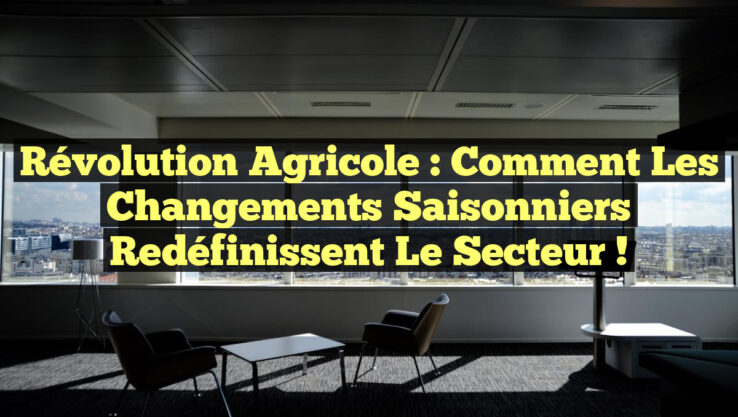 Révolution Agricole : Comment les Changements Saisonniers Redéfinissent le Secteur !