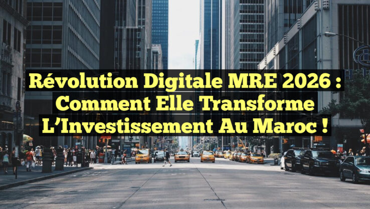 Révolution Digitale MRE 2026 : Comment elle Transforme l’Investissement au Maroc !