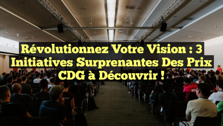 Révolutionnez Votre Vision : 3 Initiatives Surprenantes des Prix CDG à Découvrir !