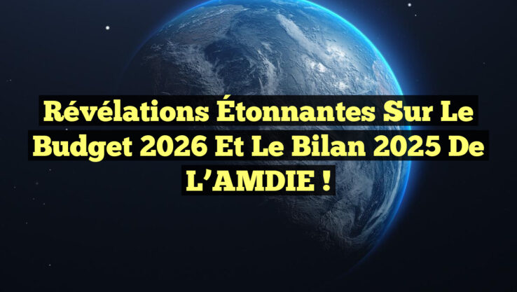 Révélations Étonnantes sur le Budget 2026 et le Bilan 2025 de l’AMDIE !