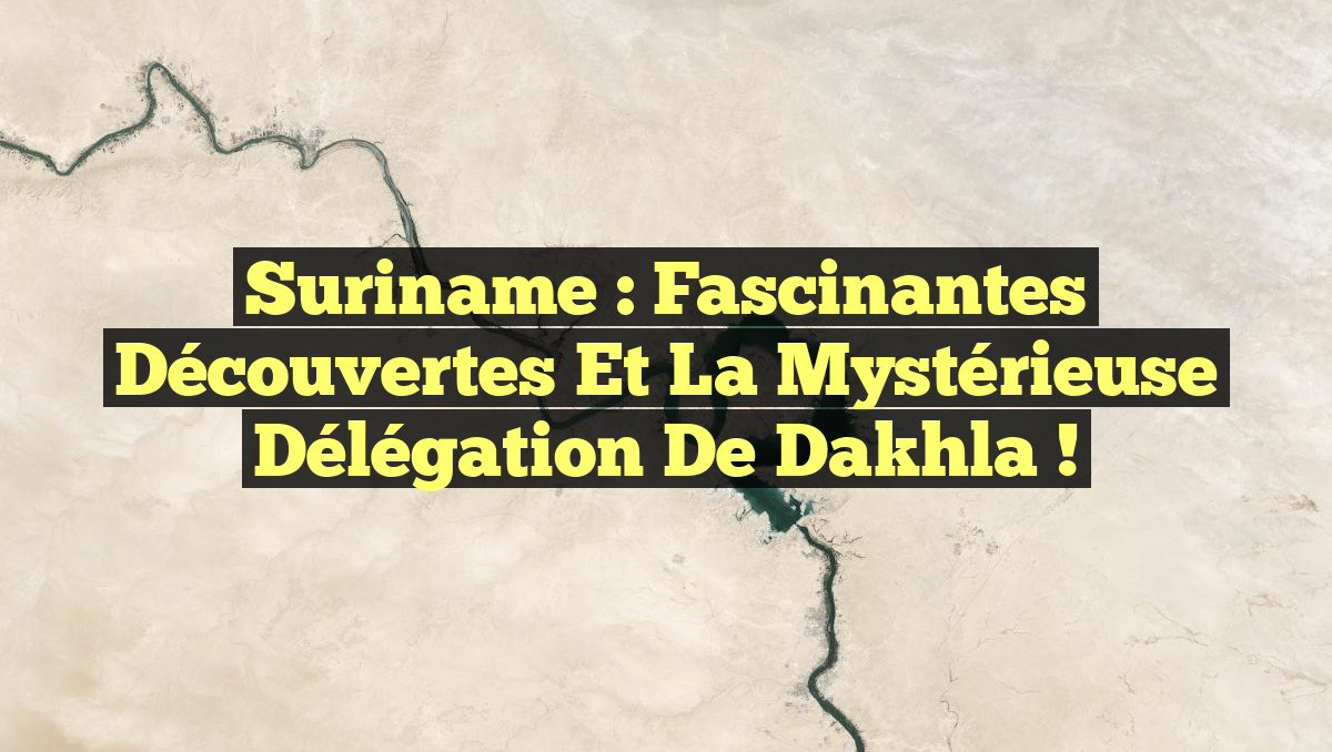 Suriname : Fascinantes Découvertes et la Mystérieuse Délégation de Dakhla !