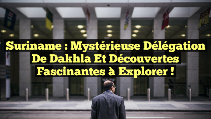 Suriname : Mystérieuse Délégation de Dakhla et Découvertes Fascinantes à Explorer !