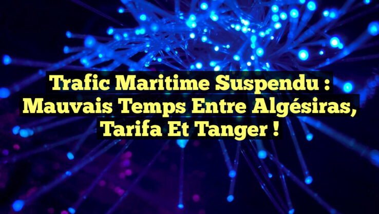 Trafic Maritime Suspendu : Mauvais Temps entre Algésiras, Tarifa et Tanger !