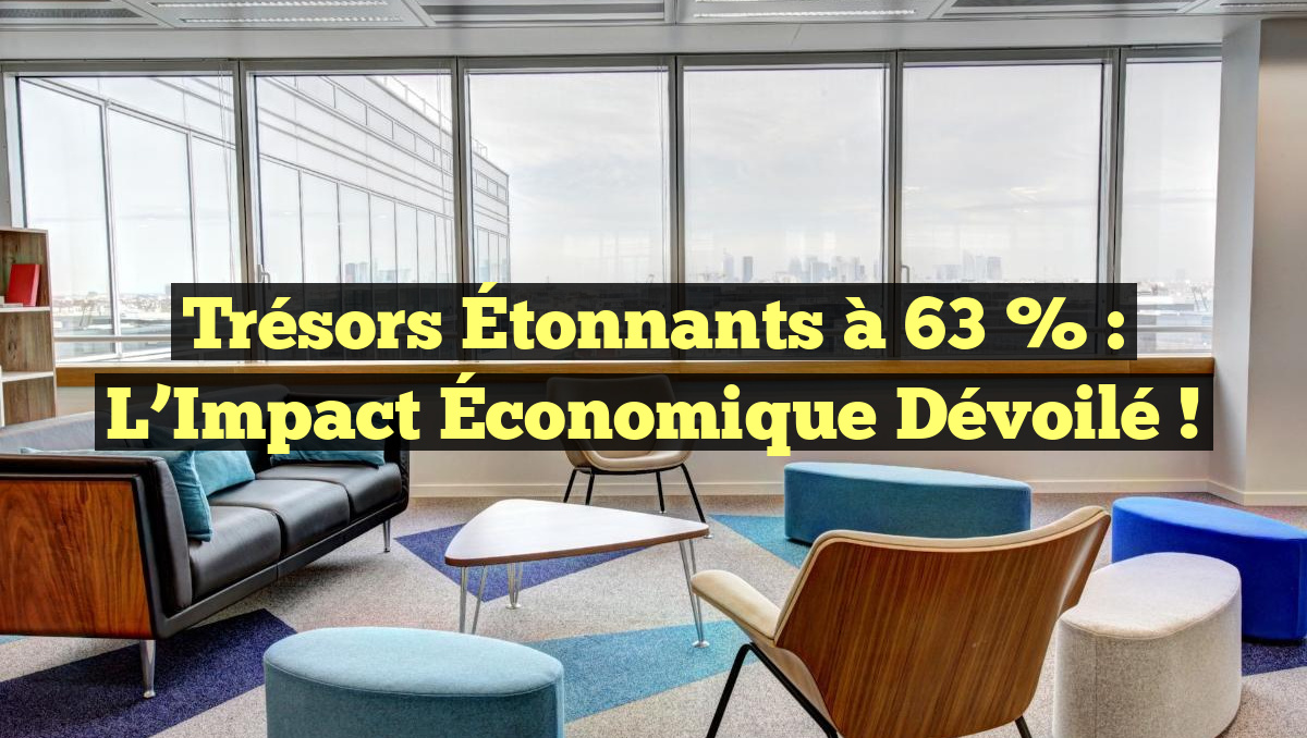 Trésors Étonnants à 63 % : L&rsquo;Impact Économique Dévoilé !