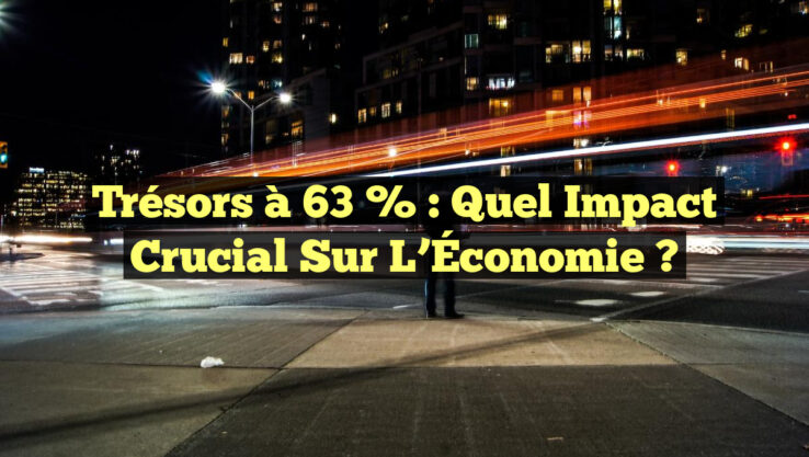 Trésors à 63 % : Quel Impact Crucial sur l’Économie ?