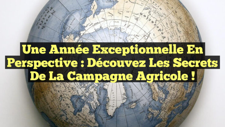 Une Année Exceptionnelle en Perspective : Découvez les Secrets de la Campagne Agricole !