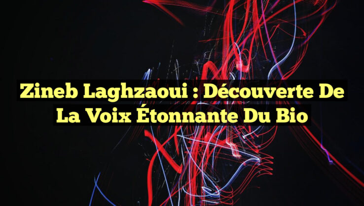 Zineb Laghzaoui : Découverte de la Voix Étonnante du Bio