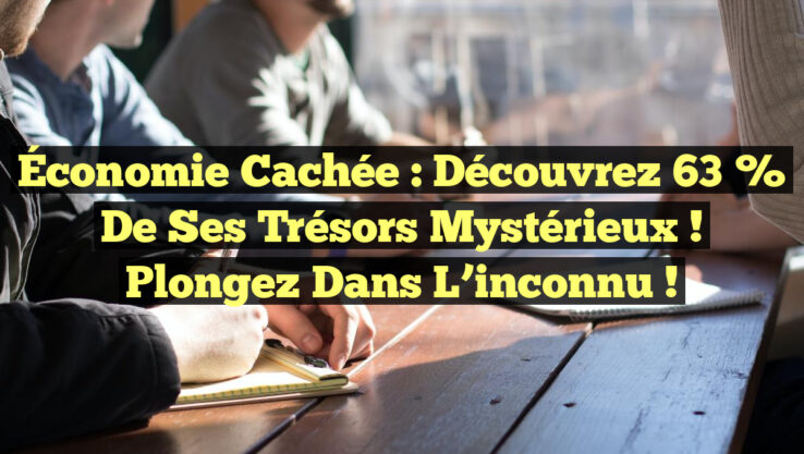 Économie Cachée : Découvrez 63 % de Ses Trésors Mystérieux ! Plongez dans l’inconnu ! Économie Cachée : Découvrez 63 % de Ses Trésors Mystérieux ! Plongez dans l’inconnu !