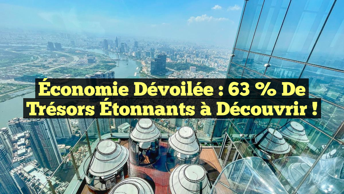 Économie Dévoilée : 63 % de Trésors Étonnants à Découvrir !