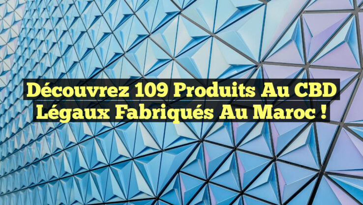 Découvrez 109 Produits au CBD Légaux Fabriqués au Maroc !
