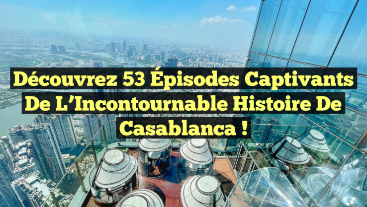 Découvrez 53 Épisodes Captivants de l’Incontournable Histoire de Casablanca !