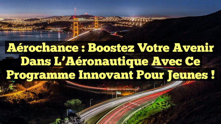 Aérochance : Boostez votre Avenir dans l’Aéronautique avec ce Programme Innovant pour Jeunes !