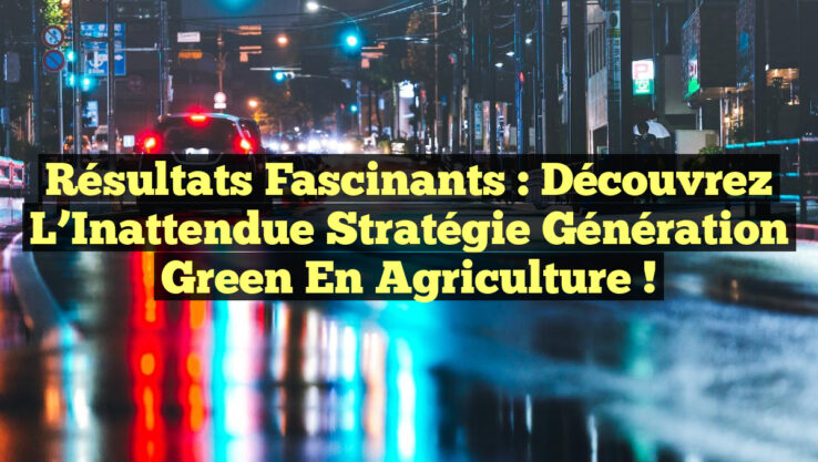 Résultats Fascinants : Découvrez l’Inattendue Stratégie Génération Green en Agriculture ! Résultats Fascinants : Découvrez l’Inattendue Stratégie Génération Green en Agriculture !