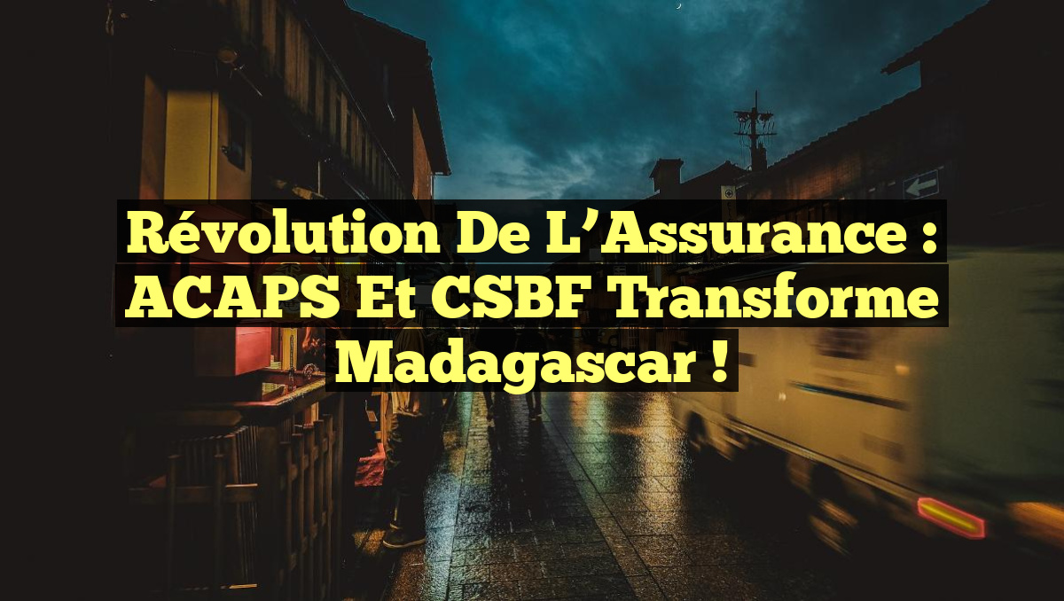 Révolution de l&rsquo;Assurance : ACAPS et CSBF Transforme Madagascar !