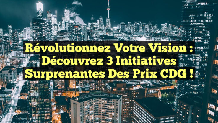 Révolutionnez Votre Vision : Découvrez 3 Initiatives Surprenantes des Prix CDG ! Révolutionnez Votre Vision : Découvrez 3 Initiatives Surprenantes des Prix CDG !
