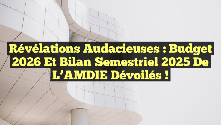 Révélations Audacieuses : Budget 2026 et Bilan Semestriel 2025 de l’AMDIE Dévoilés !