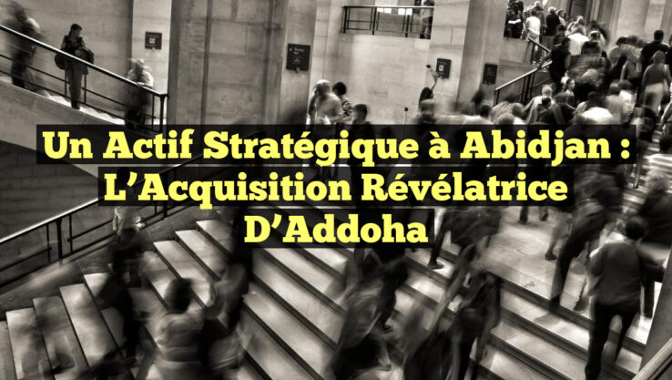 Un Actif Stratégique à Abidjan : L’Acquisition Révélatrice d’Addoha