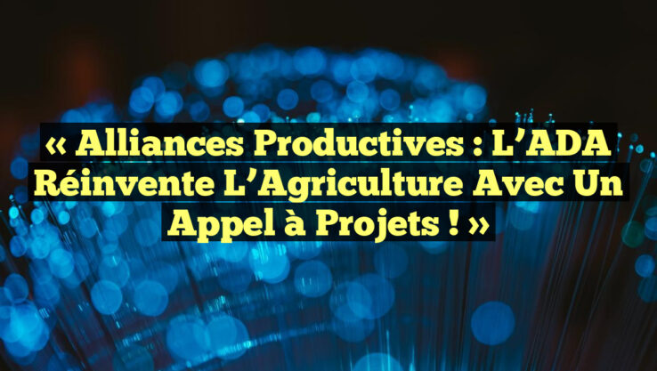 « Alliances Productives : L’ADA Réinvente l’Agriculture avec un Appel à Projets ! »