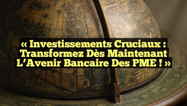 « Investissements Cruciaux : Transformez dès Maintenant l’Avenir Bancaire des PME ! » « Investissements Cruciaux : Transformez dès Maintenant l’Avenir Bancaire des PME ! »