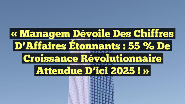 « Managem Dévoile des Chiffres d’Affaires Étonnants : 55 % de Croissance Révolutionnaire Attendue d’ici 2025 ! »