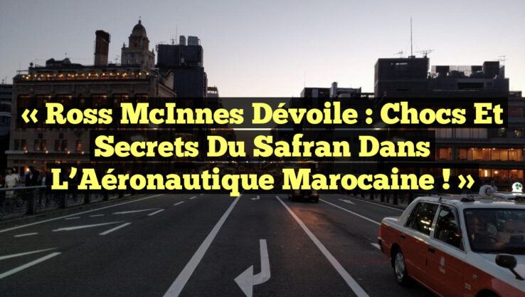 « Ross McInnes Dévoile : Chocs et Secrets du Safran dans l’Aéronautique Marocaine ! »