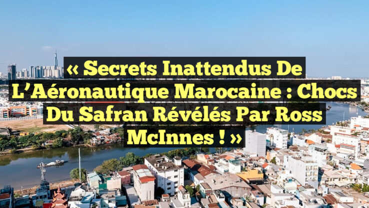 « Secrets Inattendus de l’Aéronautique Marocaine : Chocs du Safran Révélés par Ross McInnes ! »